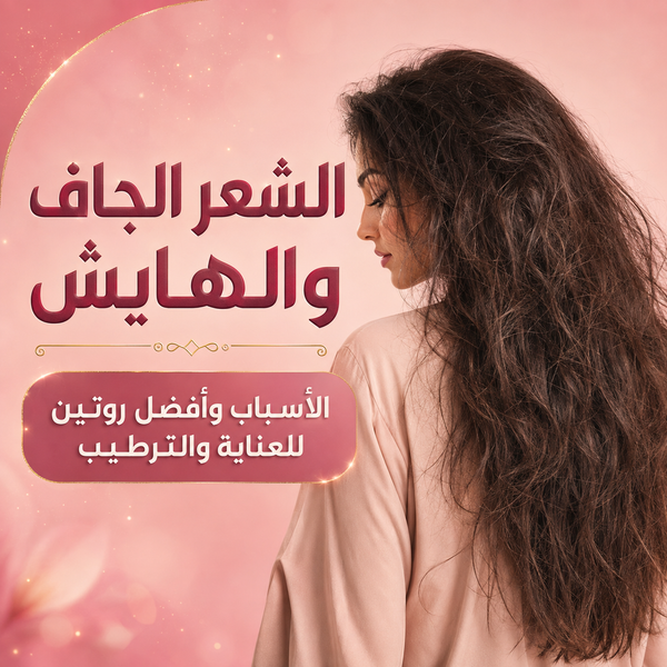 الشعر الجاف والهايش: الأسباب وأفضل روتين للعناية والترطيب